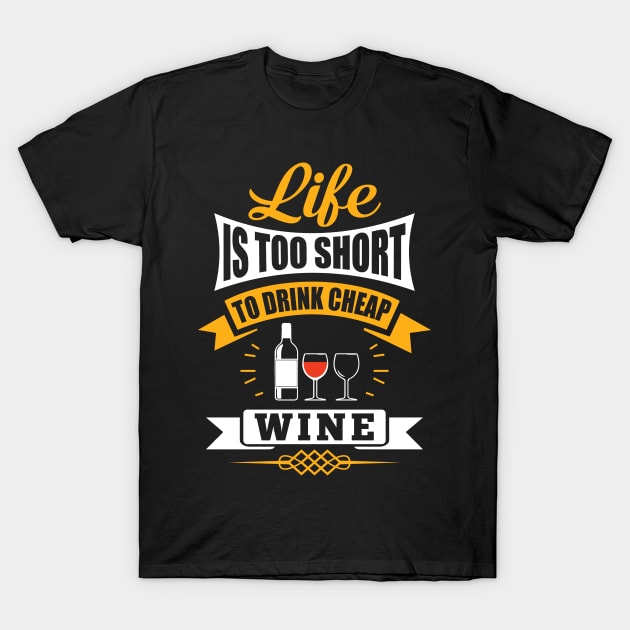 Life Is Too Short To Drink Cheap Wine Funny Wine Lovers Gift T-Shirt by Merchweaver